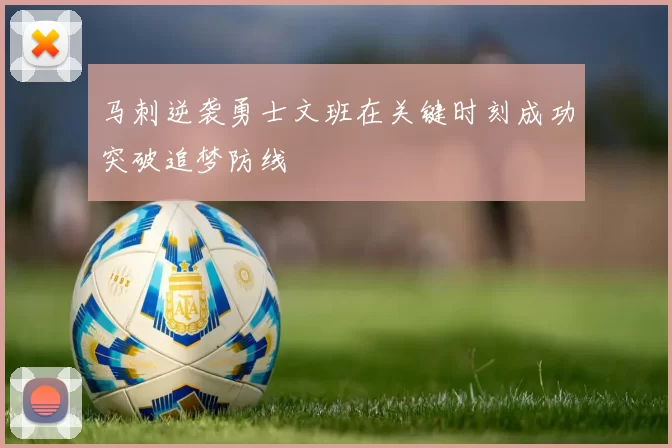 马刺逆袭勇士文班在关键时刻成功突破追梦防线
