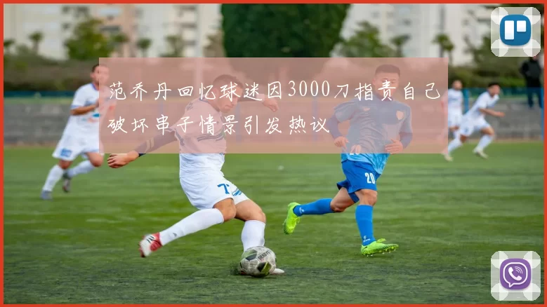 范乔丹回忆球迷因3000刀指责自己破坏串子情景引发热议